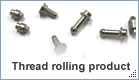 Thread rolling product