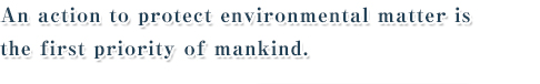 An action to protect environmental matter is the first priority of mankind.